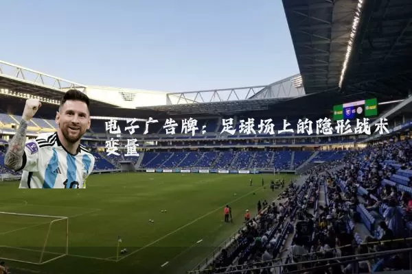 电子广告牌:足球场上的隐形战术变量