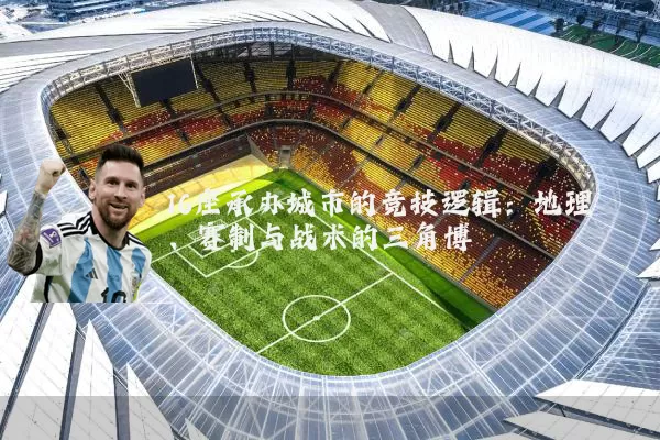 16座承办城市的竞技逻辑:地理、赛制与战术的三角博弈